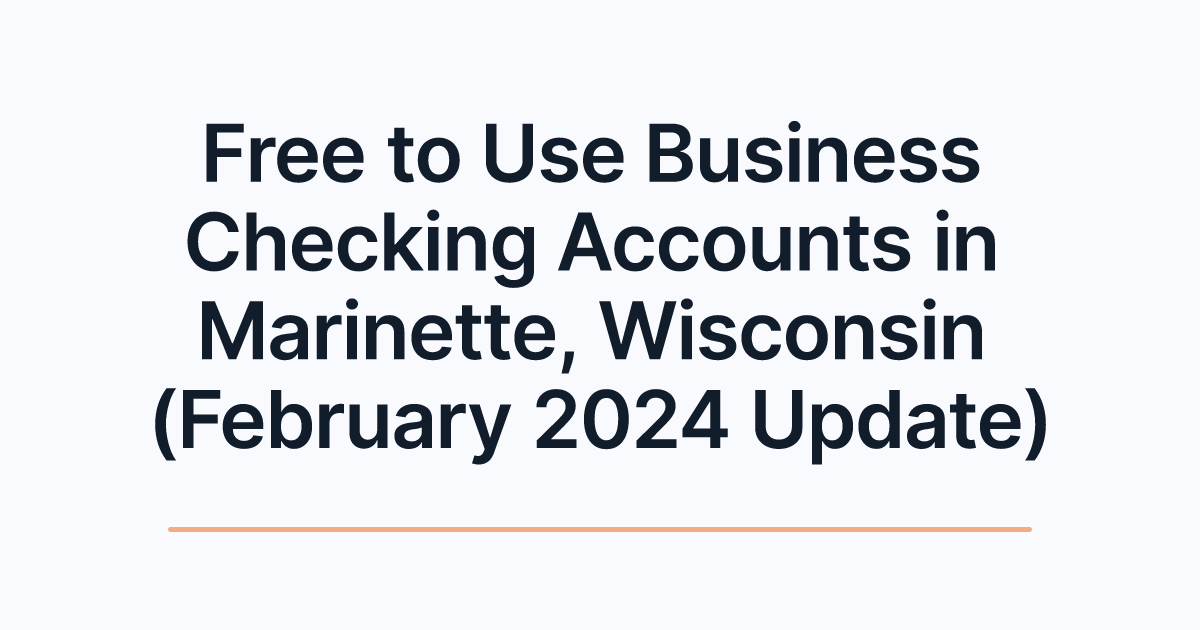 Free to Use Business Checking Accounts in Marinette, Wisconsin (February 2024 Update)